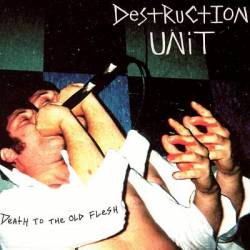 Destruction Unit : Death To The Old Flesh
